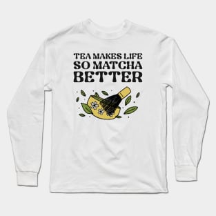 Tea Makes Life So Matcha Better Long Sleeve T-Shirt